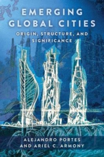Emerging Global Cities : Origin, Structure, and Significance, Paperback / softback Book