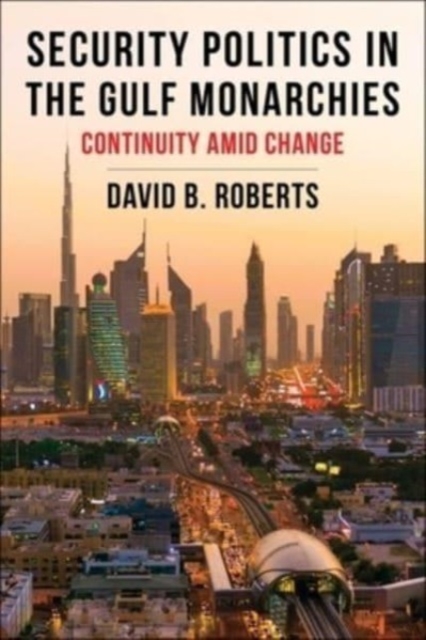 Security Politics in the Gulf Monarchies : Continuity Amid Change, Paperback / softback Book