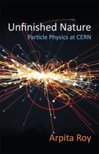 Unfinished Nature : Particle Physics at CERN, Hardback Book