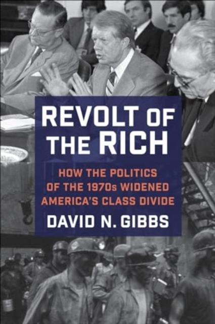 Revolt of the Rich : How the Politics of the 1970s Widened America's Class Divide, Hardback Book