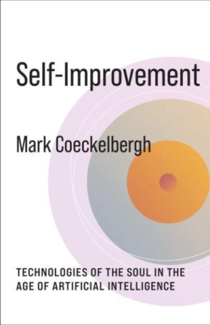 Self-Improvement : Technologies of the Soul in the Age of Artificial Intelligence, Paperback / softback Book