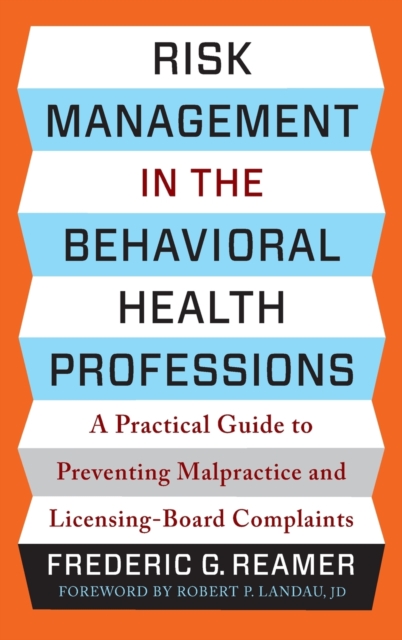 Risk Management in the Behavioral Health Professions : A Practical Guide to Preventing Malpractice and Licensing-Board Complaints, Hardback Book
