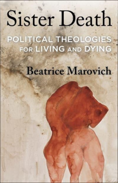 Sister Death : Political Theologies for Living and Dying, Paperback / softback Book