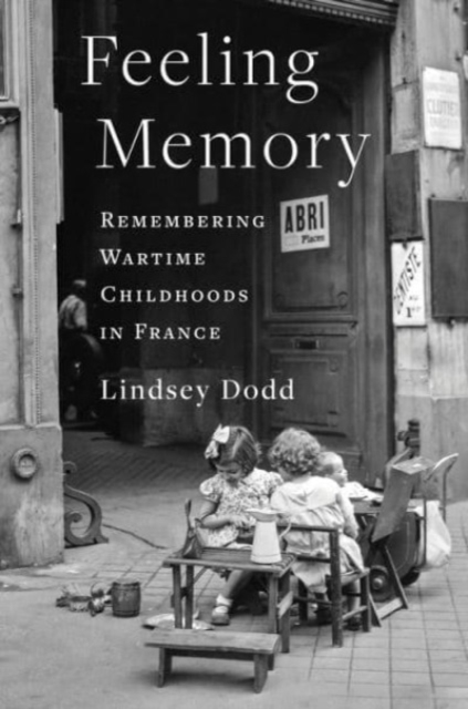 Feeling Memory : Remembering Wartime Childhoods in France, Paperback / softback Book