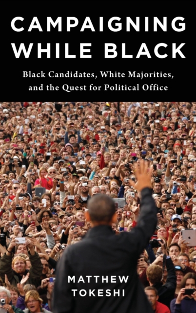 Campaigning While Black : Black Candidates, White Majorities, and the Quest for Political Office, Hardback Book