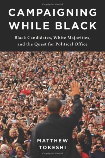 Campaigning While Black : Black Candidates, White Majorities, and the Quest for Political Office, Paperback / softback Book