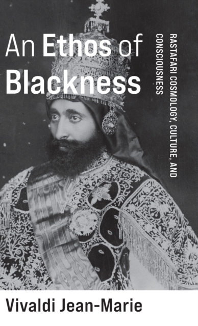 An Ethos of Blackness : Rastafari Cosmology, Culture, and Consciousness, Hardback Book
