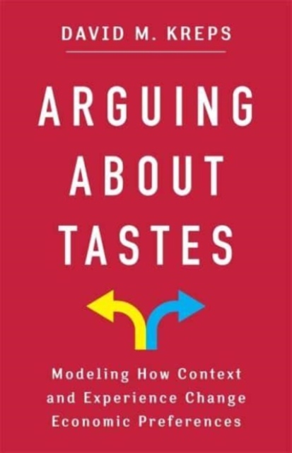 Arguing About Tastes : Modeling How Context and Experience Change Economic Preferences, Hardback Book