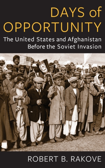 Days of Opportunity : The United States and Afghanistan Before the Soviet Invasion, Hardback Book