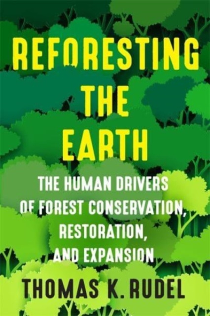 Reforesting the Earth : The Human Drivers of Forest Conservation, Restoration, and Expansion, Hardback Book