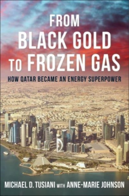 From Black Gold to Frozen Gas : How Qatar Became an Energy Superpower, Hardback Book