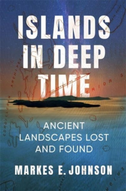 Islands in Deep Time : Ancient Landscapes Lost and Found, Paperback / softback Book