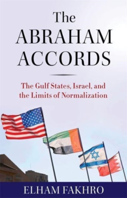 The Abraham Accords : The Gulf States, Israel, and the Limits of Normalization, Hardback Book