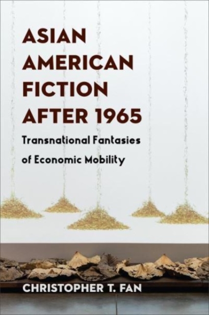 Asian American Fiction After 1965 : Transnational Fantasies of Economic Mobility, Paperback / softback Book