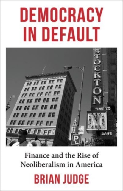 Democracy in Default : Finance and the Rise of Neoliberalism in America, Hardback Book