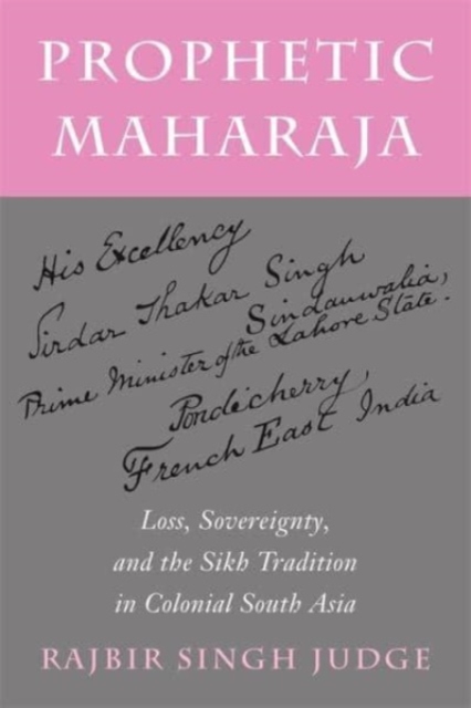 Prophetic Maharaja : Loss, Sovereignty, and the Sikh Tradition in Colonial South Asia, Paperback / softback Book