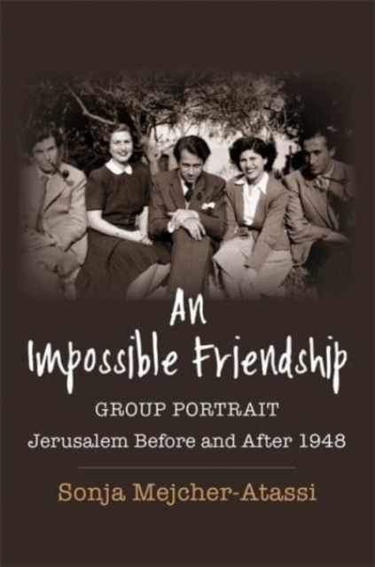 An Impossible Friendship : Group Portrait, Jerusalem Before and After 1948, Hardback Book