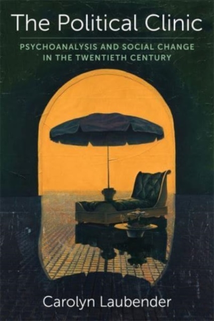 The Political Clinic : Psychoanalysis and Social Change in the Twentieth Century, Hardback Book