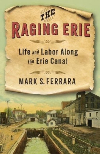The Raging Erie : Life and Labor Along the Erie Canal, Hardback Book