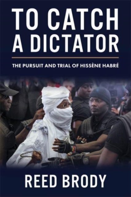 To Catch a Dictator : The Pursuit and Trial of Hissene Habre, Paperback / softback Book