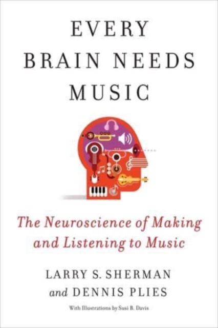 Every Brain Needs Music : The Neuroscience of Making and Listening to Music, Paperback / softback Book
