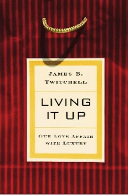 Living It Up : Our Love Affair with Luxury, EPUB eBook
