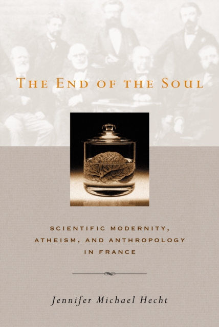 The End of the Soul : Scientific Modernity, Atheism, and Anthropology in France, EPUB eBook