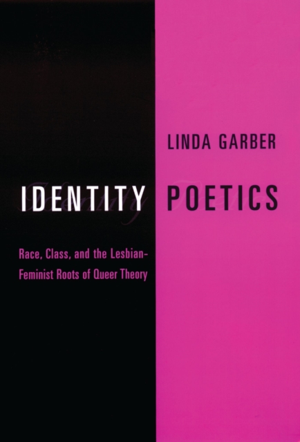 Identity Poetics : Race, Class, and the Lesbian-Feminist Roots of Queer Theory, EPUB eBook