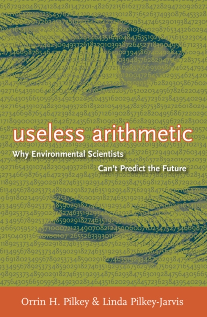 Useless Arithmetic : Why Environmental Scientists Can't Predict the Future, EPUB eBook