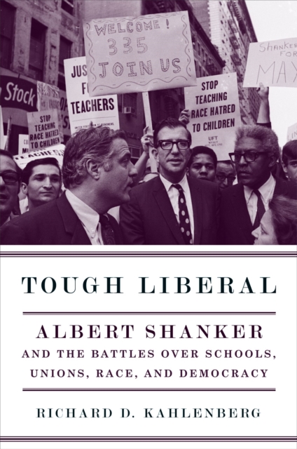 Tough Liberal : Albert Shanker and the Battles Over Schools, Unions, Race, and Democracy, EPUB eBook