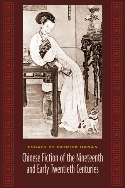 Chinese Fiction of the Nineteenth and Early Twentieth Centuries : Essays by Patrick Hanan, EPUB eBook