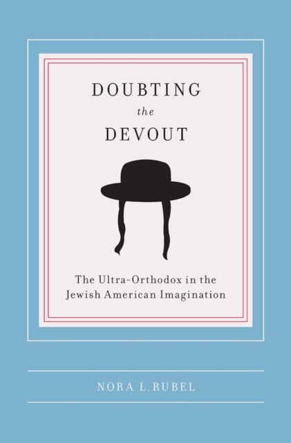 Doubting the Devout : The Ultra-Orthodox in the Jewish American Imagination, EPUB eBook