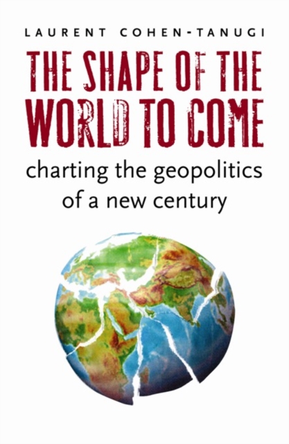 The Shape of the World to Come : Charting the Geopolitics of a New Century, EPUB eBook