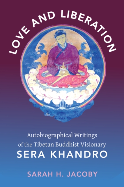 Love and Liberation : Autobiographical Writings of the Tibetan Buddhist Visionary Sera Khandro, EPUB eBook