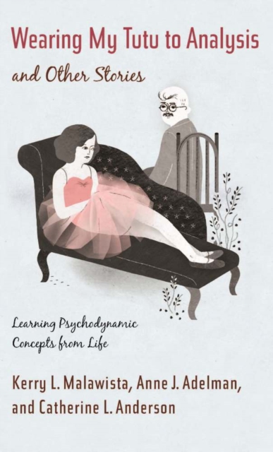 Wearing My Tutu to Analysis and Other Stories : Learning Psychodynamic Concepts from Life, EPUB eBook