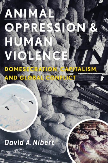 Animal Oppression and Human Violence : Domesecration, Capitalism, and Global Conflict, EPUB eBook