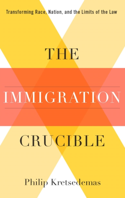 The Immigration Crucible : Transforming Race, Nation, and the Limits of the Law, EPUB eBook