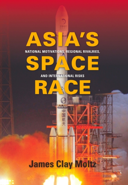 Asia's Space Race : National Motivations, Regional Rivalries, and International Risks, EPUB eBook