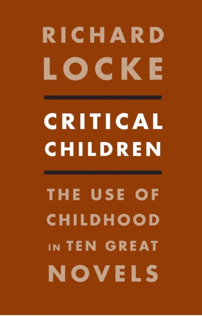 Critical Children : The Use of Childhood in Ten Great Novels, EPUB eBook