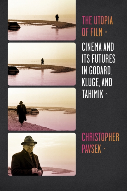 The Utopia of Film : Cinema and Its Futures in Godard, Kluge, and Tahimik, EPUB eBook