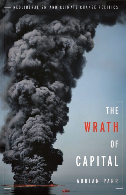 The Wrath of Capital : Neoliberalism and Climate Change Politics, EPUB eBook