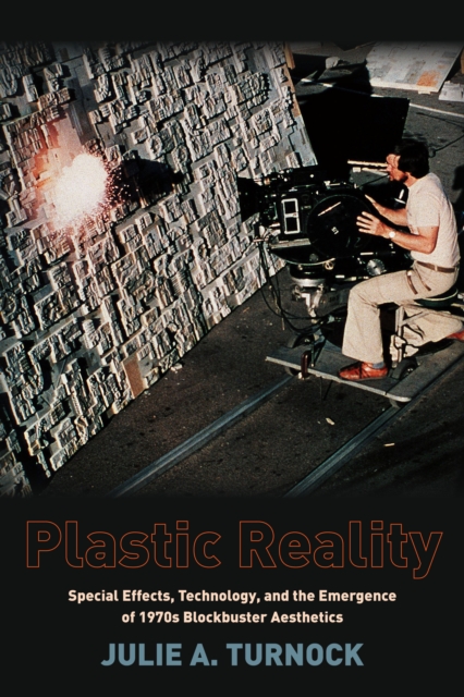 Plastic Reality : Special Effects, Technology, and the Emergence of 1970s Blockbuster Aesthetics, EPUB eBook
