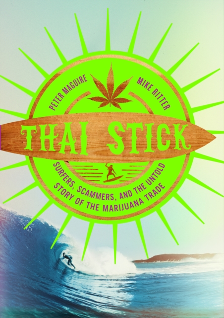 Thai Stick : Surfers, Scammers, and the Untold Story of the Marijuana Trade, EPUB eBook