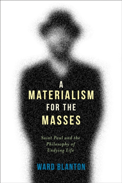 A Materialism for the Masses : Saint Paul and the Philosophy of Undying Life, EPUB eBook