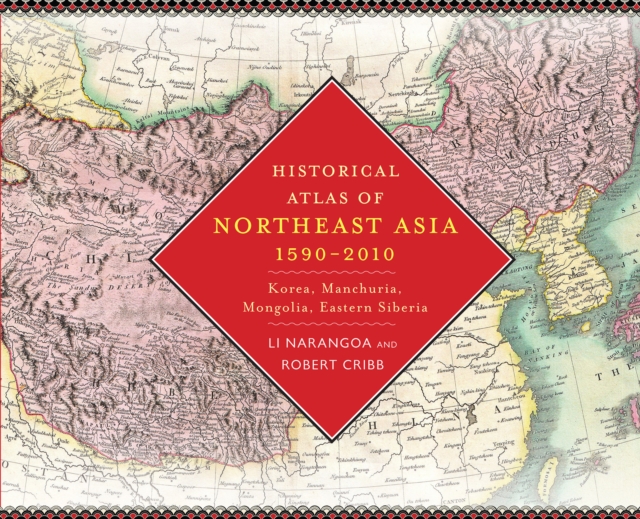 Historical Atlas of Northeast Asia, 1590-2010 : Korea, Manchuria, Mongolia, Eastern Siberia, EPUB eBook