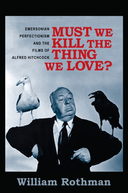 Must We Kill the Thing We Love? : Emersonian Perfectionism and the Films of Alfred Hitchcock, EPUB eBook