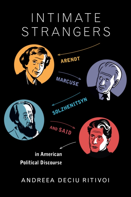 Intimate Strangers : Arendt, Marcuse, Solzhenitsyn, and Said in American Political Discourse, EPUB eBook