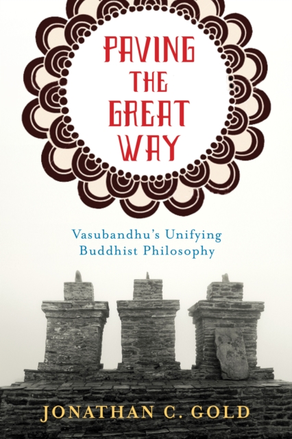 Paving the Great Way : Vasubandhu's Unifying Buddhist Philosophy, EPUB eBook
