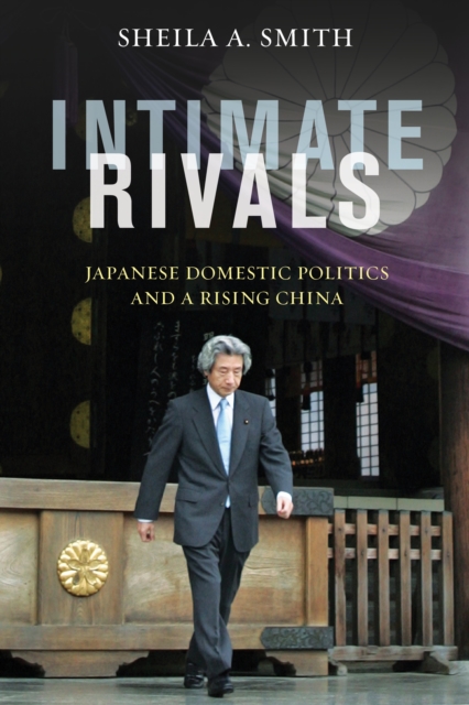 Intimate Rivals : Japanese Domestic Politics and a Rising China, EPUB eBook