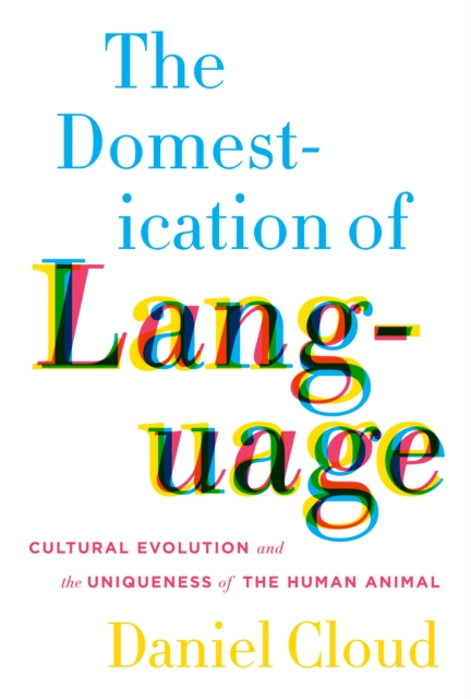 The Domestication of Language : Cultural Evolution and the Uniqueness of the Human Animal, EPUB eBook